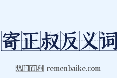 寄正叔反义词是什么意思的图片